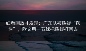 细看回放才发现：广东队被质疑“摆烂”，欧文用一节球把质疑打回去