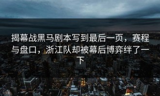 揭幕战黑马剧本写到最后一页，赛程与盘口，浙江队却被幕后博弈绊了一下