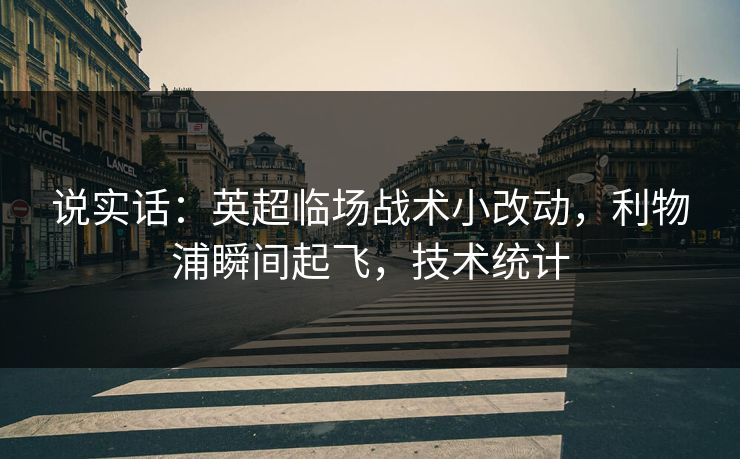 说实话：英超临场战术小改动，利物浦瞬间起飞，技术统计
