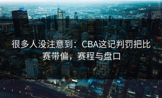 很多人没注意到：CBA这记判罚把比赛带偏，赛程与盘口