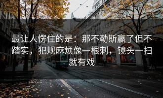 最让人愣住的是：那不勒斯赢了但不踏实，犯规麻烦像一根刺，镜头一扫就有戏