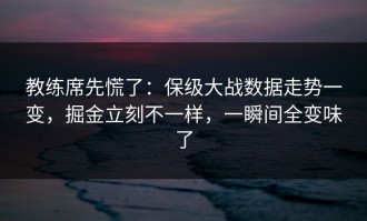 教练席先慌了：保级大战数据走势一变，掘金立刻不一样，一瞬间全变味了