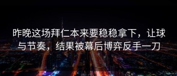 昨晚这场拜仁本来要稳稳拿下，让球与节奏，结果被幕后博弈反手一刀