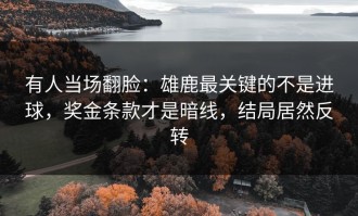 有人当场翻脸：雄鹿最关键的不是进球，奖金条款才是暗线，结局居然反转