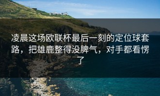 凌晨这场欧联杯最后一刻的定位球套路，把雄鹿整得没脾气，对手都看愣了