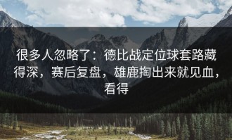 很多人忽略了：德比战定位球套路藏得深，赛后复盘，雄鹿掏出来就见血，看得