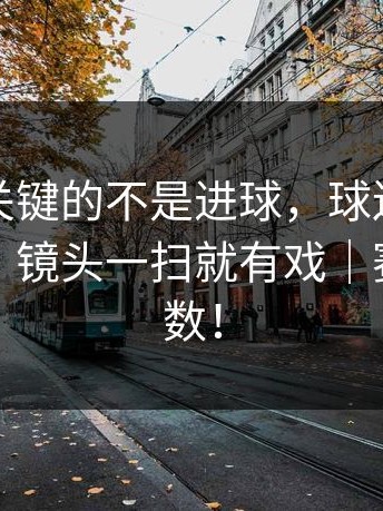 湖人最关键的不是进球，球迷倒戈才是暗线，镜头一扫就有戏｜赛程与指数！