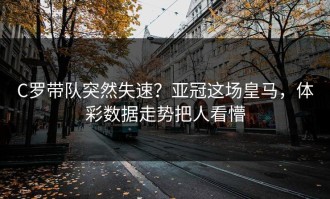 C罗带队突然失速？亚冠这场皇马，体彩数据走势把人看懵