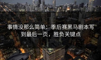 事情没那么简单：季后赛黑马剧本写到最后一页，胜负关键点