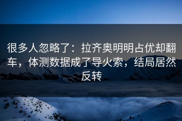 很多人忽略了：拉齐奥明明占优却翻车，体测数据成了导火索，结局居然反转