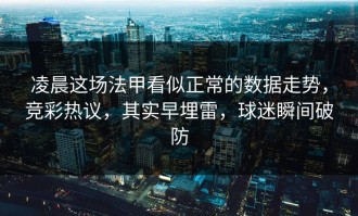 凌晨这场法甲看似正常的数据走势，竞彩热议，其实早埋雷，球迷瞬间破防