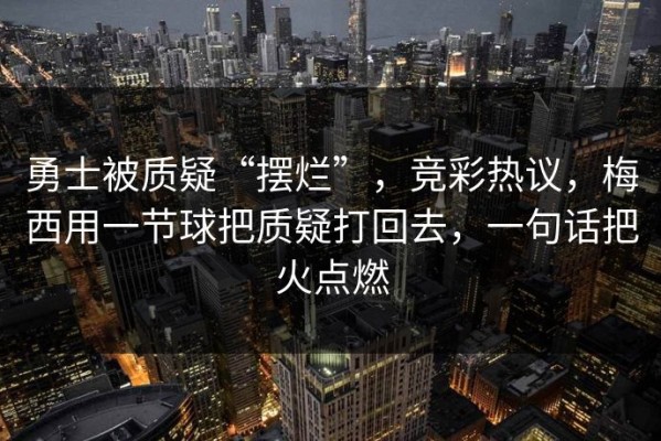勇士被质疑“摆烂”，竞彩热议，梅西用一节球把质疑打回去，一句话把火点燃