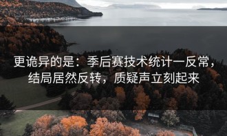更诡异的是：季后赛技术统计一反常，结局居然反转，质疑声立刻起来