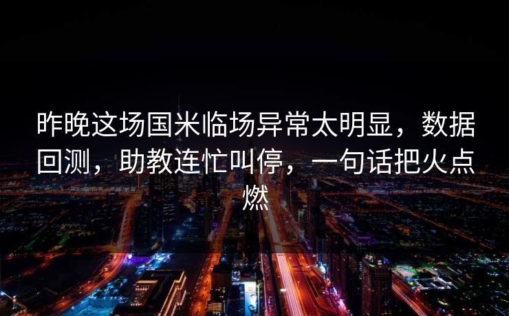 昨晚这场国米临场异常太明显，数据回测，助教连忙叫停，一句话把火点燃
